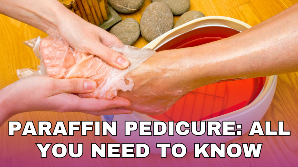Paraffin Pedicure All You Need To Know