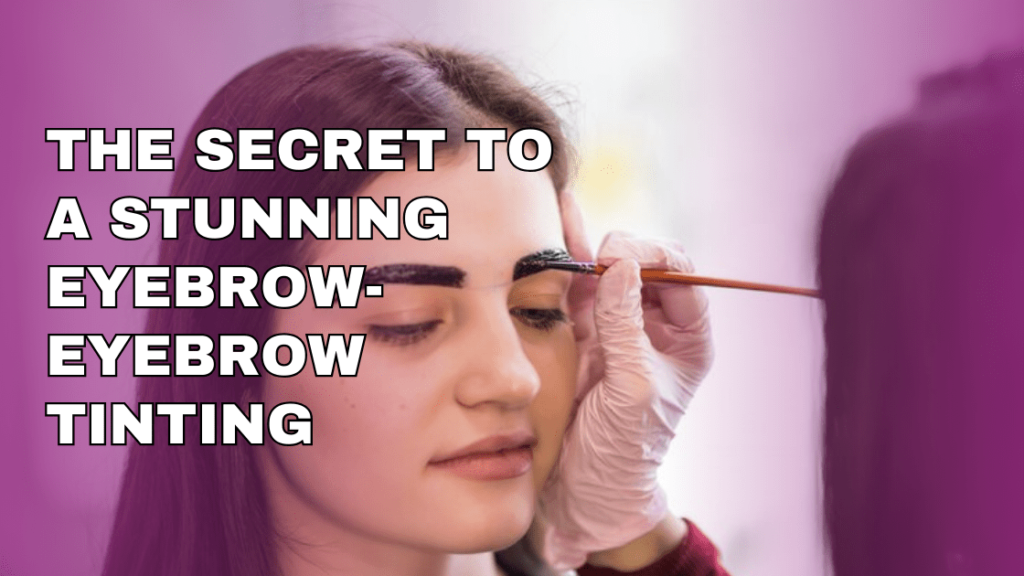 The Secret To A Stunning Eyebrow- Eyebrow Tinting